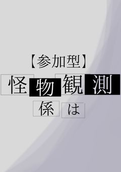 【参加型】怪物観測係は