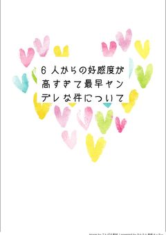6人からの好感度が高すぎて最早ヤンデレな件について