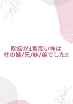 階級が1番高い″神″は柱の姉/兄/妹/弟でした!!