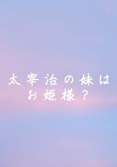 太宰の妹はお姫様？