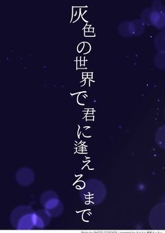 灰色の世界で君に逢えるまで  ．