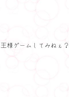 王様ゲームしてみねぇ？