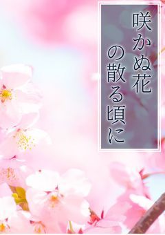 咲かぬ花の散る頃に