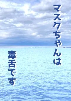 マスクちゃんは毒舌です