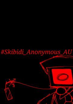 Skibidi Anonymous AU