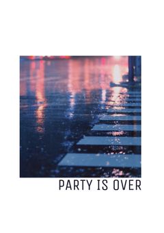 PARTY IS OVER