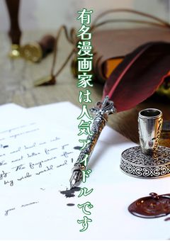 有名漫画家は人気アイドルです
