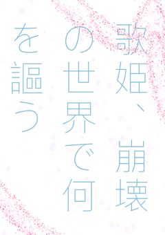歌姫、崩壊の世界で何を謳う＿＿
