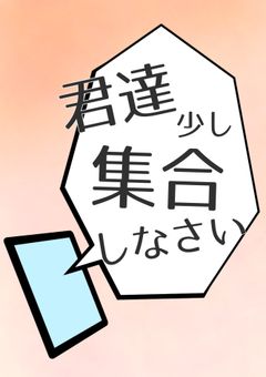 君達少し集合しなさい