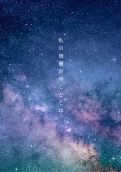 私の後輩が推しだとは。
