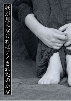 妖が見えなければアイされたのかな