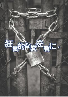狂気的な愛を君に.