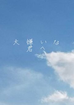 大嫌いな君へ