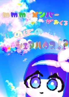 mmmrメンバーが送るほのぼのシェアハウス！？