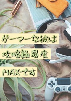 ゲーマーな彼は攻略難易度MAXです　[WT][shk]