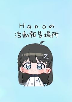 Ｈａｎｏの活動報告!!