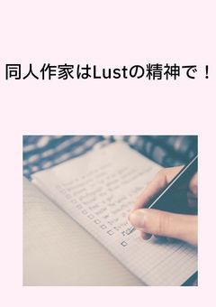 同人作家はLustの精神で！