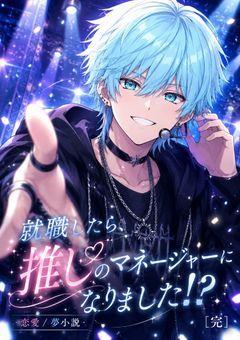 　❥　就職したら、推しのマネージャーになりました!?　【 完 】