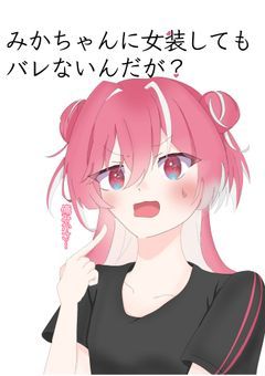 みかちゃんに女装してもバレないんだが？