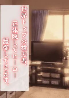 世界トップの権力者、正体隠してヒーロー護衛してきます。