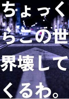 ちょっくらこの世界壊してくるわ。