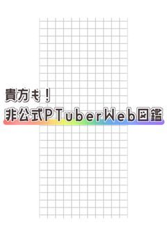 【🅿️企画】貴方も ！非公式PTuberWeb図鑑✨