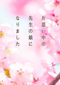 片思いしてる先生の娘になってしまいました。