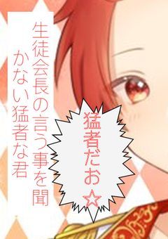 生徒会長の言う事を聞かない猛者な君