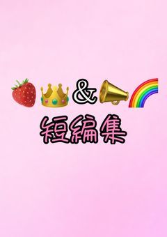 🍓👑＆📣🌈短編集