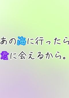 あの海に行ったら君に会えるから。