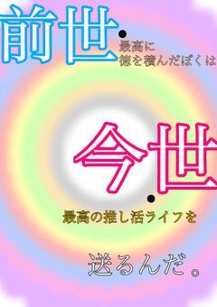 前世・最高に徳を積んだぼくは、今世・最高の推し活ライフを送るんだ。