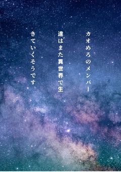 カオめろのメンバー達はまた異世界で生きていくそうです。