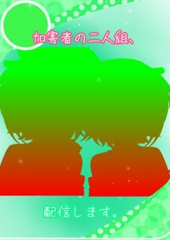 【☆15で初配信】加害者二人組、配信するそうです .