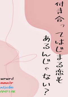 付き合ってはじまる恋もあるんじゃない？𓍯【投稿中止】
