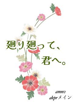 【akpr】廻り廻って、君へ。