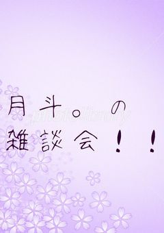 月斗。の雑談会！！