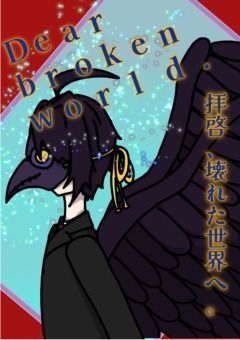 Dear broken world.　拝啓、壊れた世界へ。