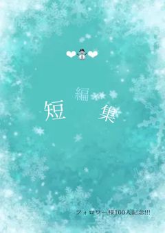 ‪❤︎‬⛄️‪❤︎‬短編集❄️(フォロワー100名記念！！)