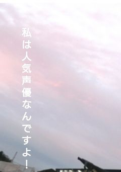 私は人気声優なんですよ！！