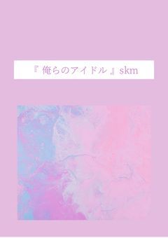 俺らのアイドル【skm main】