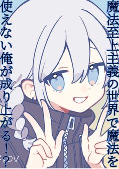 魔法至上主義の世界で魔法が使えない俺が成り上がる！？