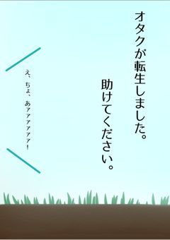 オタクが転生しました。助けてください。え、ちょ、あァァァァァァ！