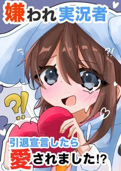 嫌われ実況者引退宣言したら愛されました!?