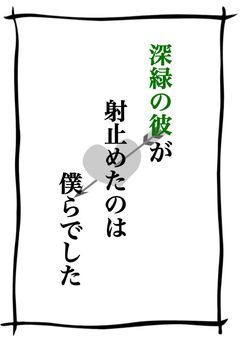 深 緑 の 彼 が 射 止 め た の は 僕 ら で し た ．