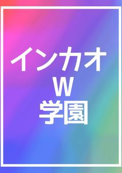 インカオW学園~カオス×カオス