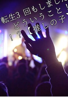 転生3回もしました　どういうこと！！？【推しの子】