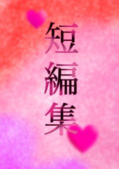 短編集 (フォロワー限定)