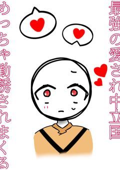 最強の愛され中立国　めっちゃ勧誘されまくる