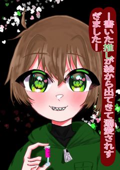 描いた推しが絵から出てきて溺愛され過ぎました