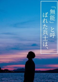 「無能」と呼ばれた兵士は、